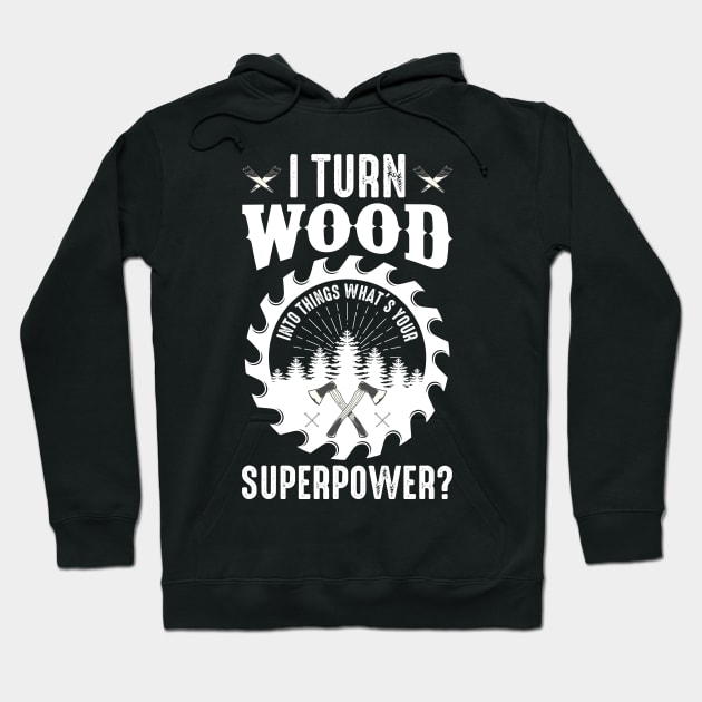 I Turn Wood Into Things Superpower Hoodie by SinBle